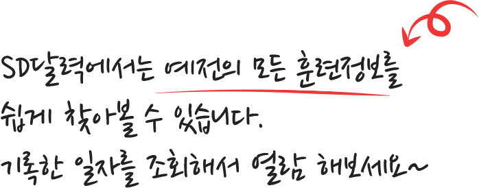 SD달력에서는 예전의 모든 훈련정보를 쉽게 찾아볼 수 있습니다. 기록한 일짜를 조회해서 열람 해보세요.